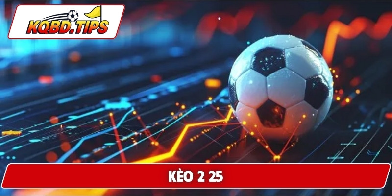 kèo 2 25